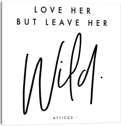 Love Her But Leave Her Wild - Atticus Canvas Art Print - Love Typography