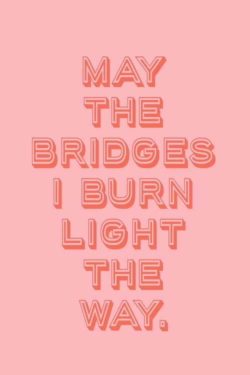 The Bridges I Burn…