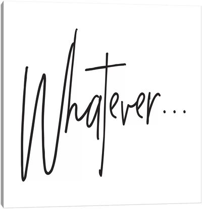 Whatever… Canvas Art Print - Minimalist Quotes