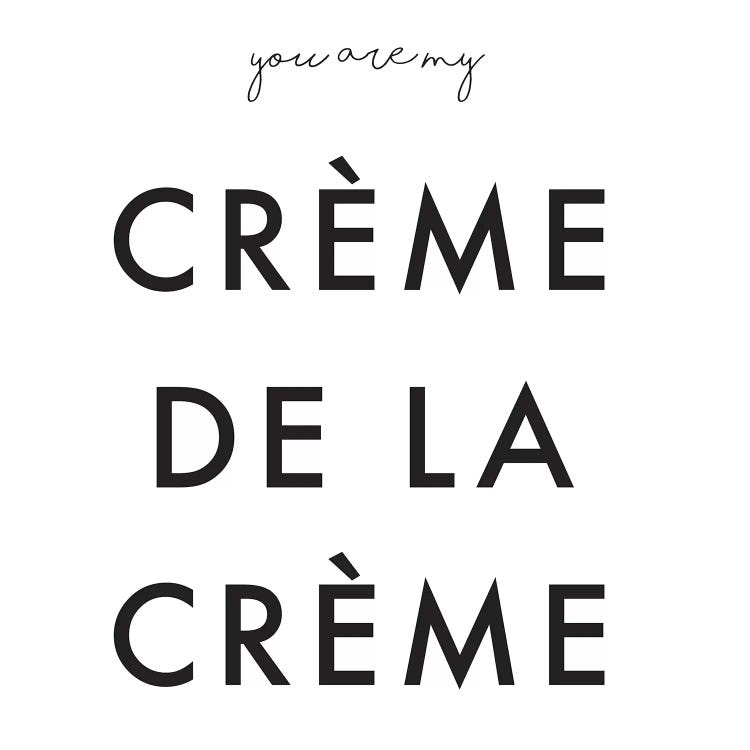 You Are My Crème de la Crème