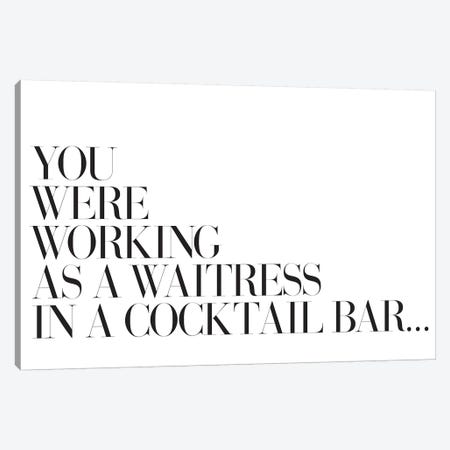 You Were Working As A Waitress In A Cocktail Bar… Canvas Print #HON276} by Honeymoon Hotel Canvas Wall Art