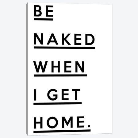 Be Naked When I Get Home Canvas Print #HON27} by Honeymoon Hotel Art Print