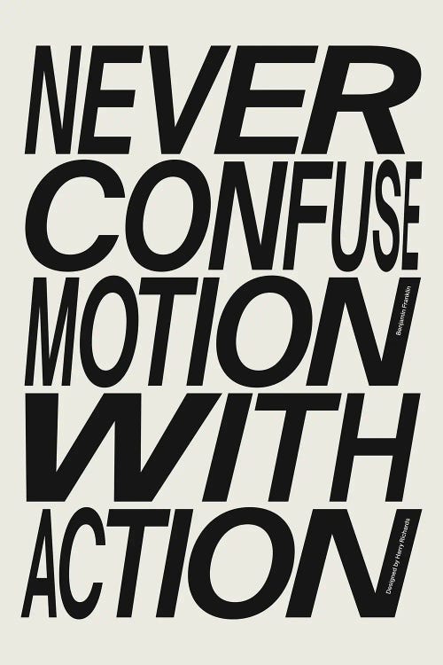 Never Confuse Motion With Action