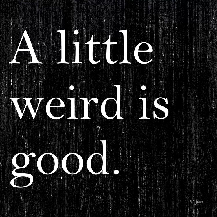 A Little Weird is Good by Jaxn Blvd. wall art