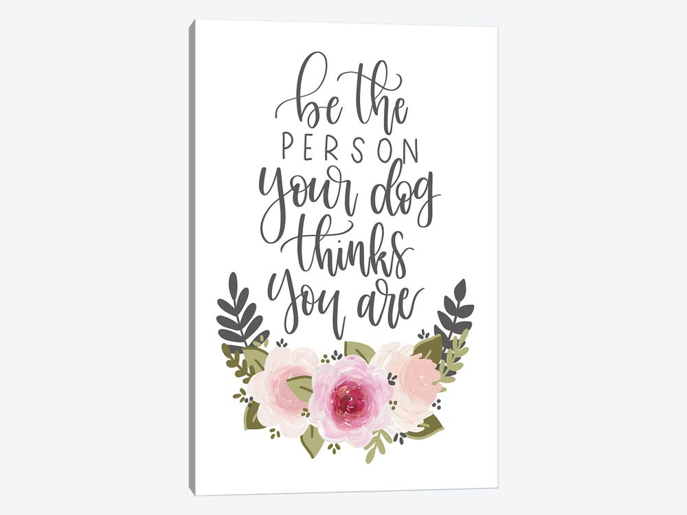 Be The Person Your Dog Thinks You Are Florals by Katie Bryant 1-piece Canvas Wall Art