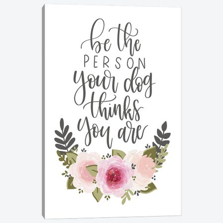 Be The Person Your Dog Thinks You Are Florals Canvas Print #KBY151} by Katie Bryant Canvas Art Print