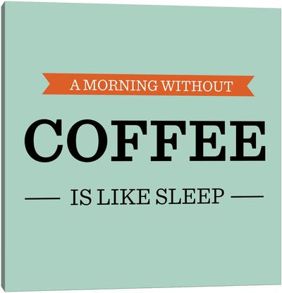 A Morning Without Coffee is Like Sleep Canvas Art Print - Minimalist Quotes