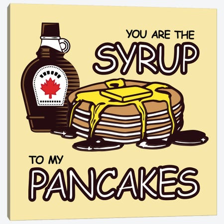 You are the Syrup to My Pancakes Canvas Print #KCH20} by Unknown Artist Canvas Artwork