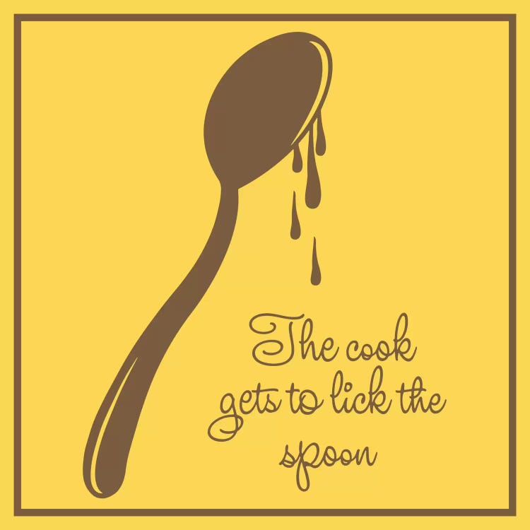 The Cook gets to Lick the Spoon