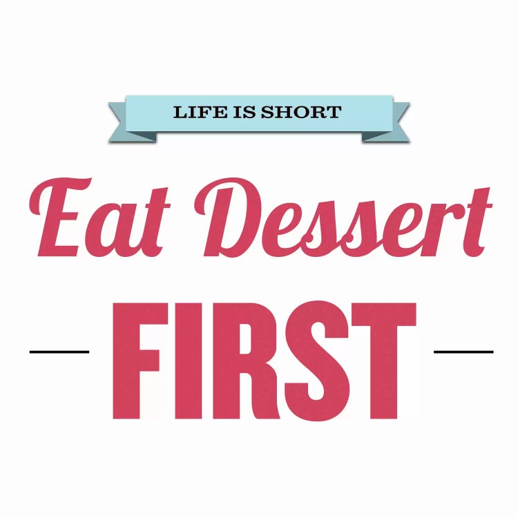 Life is Short (Eat Dessert First)