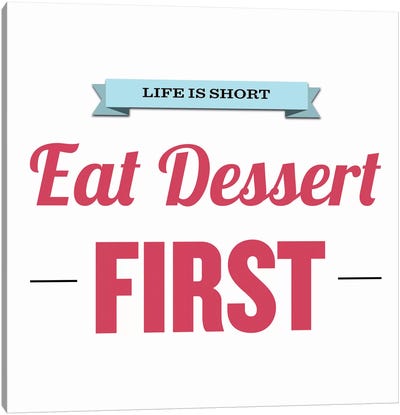 Life is Short (Eat Dessert First) Canvas Art Print - Kitchen Art Collection