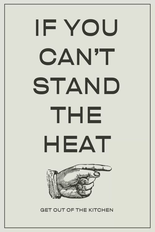 If You Can't Stand the Heat, Get Out of the Kitchen