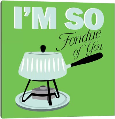 I am so Fondue of You Canvas Art Print - Kitchen Art Collection