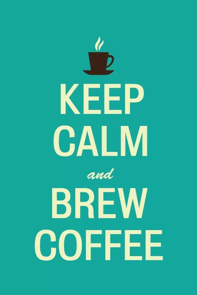 Calm: Keep Calm & Brew Coffee by 5by5collective