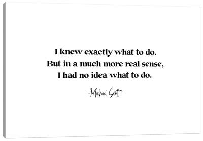Michael Scott Quote "I Knew Exactly What To Do" Canvas Art Print - Sitcoms & Comedy TV Show Art