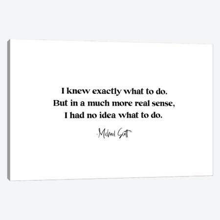 Michael Scott Quote "I Knew Exactly What To Do" Canvas Print #KHN51} by Kharin Hanes Canvas Art