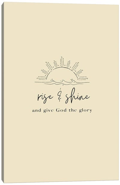 Rise & Shine & Give God The Glory Canvas Art Print - Faith Art