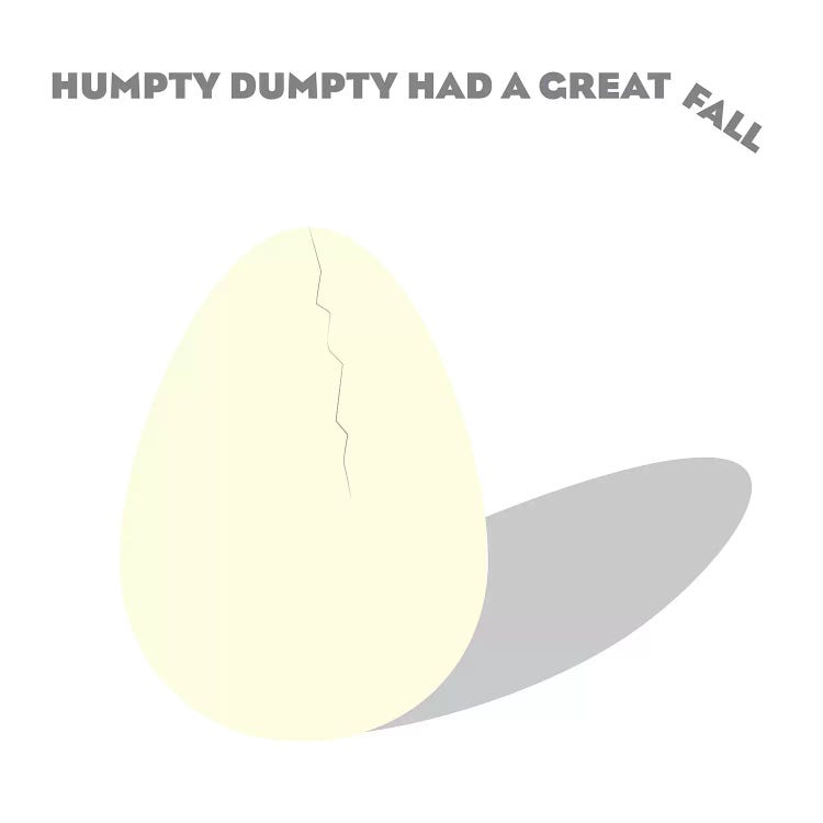 Humpty Dumpty had a Great Fall