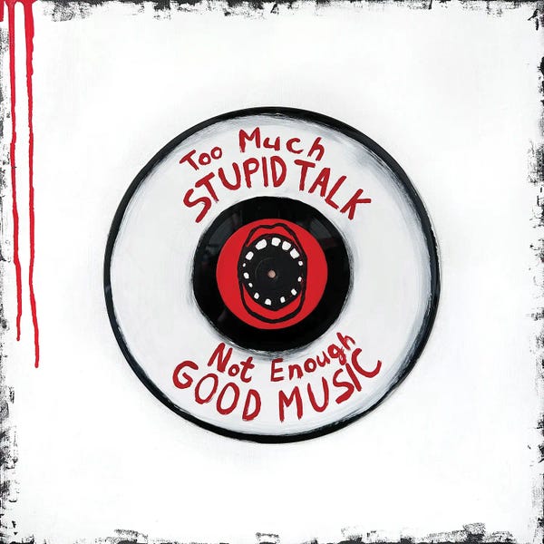 Too Much Stupid Talk, Not Enough Good Music