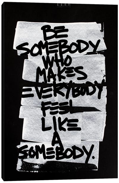 Be Somebody Who Makes Everybody Feel Like A Somebody Canvas Art Print - Wisdom Art