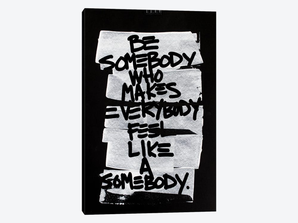 Be Somebody Who Makes Everybody Feel Like A Somebody by Kent Youngstrom 1-piece Canvas Print