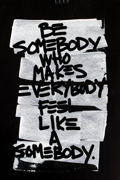 Typography: Be Somebody Who Makes Everybody Feel Like A Somebody by Kent Youngstrom