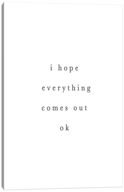 I Hope Everything Comes Out Ok Canvas Art Print - Hope Art