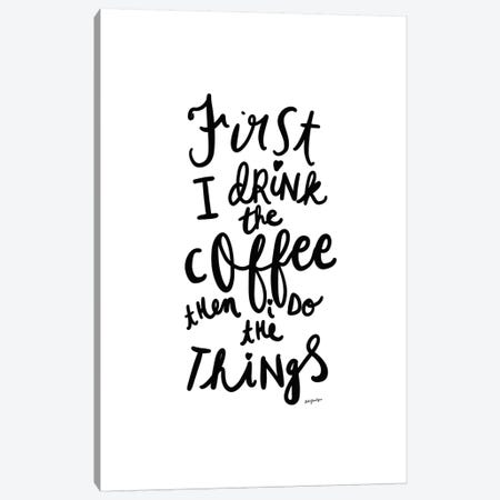 First I Drink the Coffee Canvas Print #LEH73} by Leah Straatsma Canvas Print