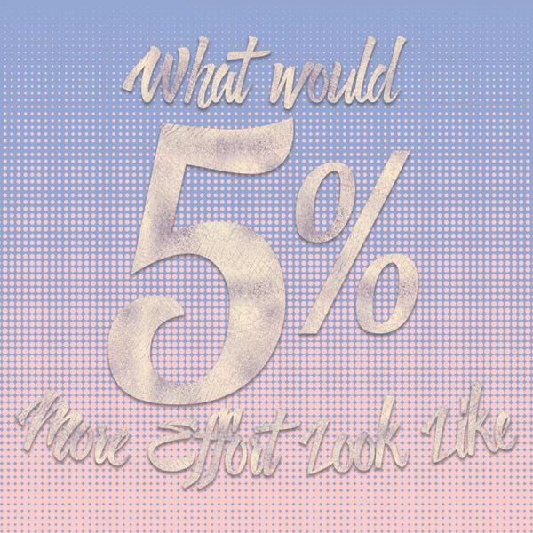5% More Effort