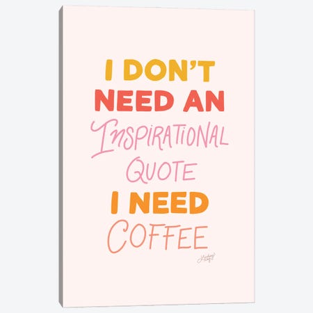 I Don'T Need An Inspirational Quote, I Need Coffee Canvas Print #LKC138} by LindseyKayCo Art Print