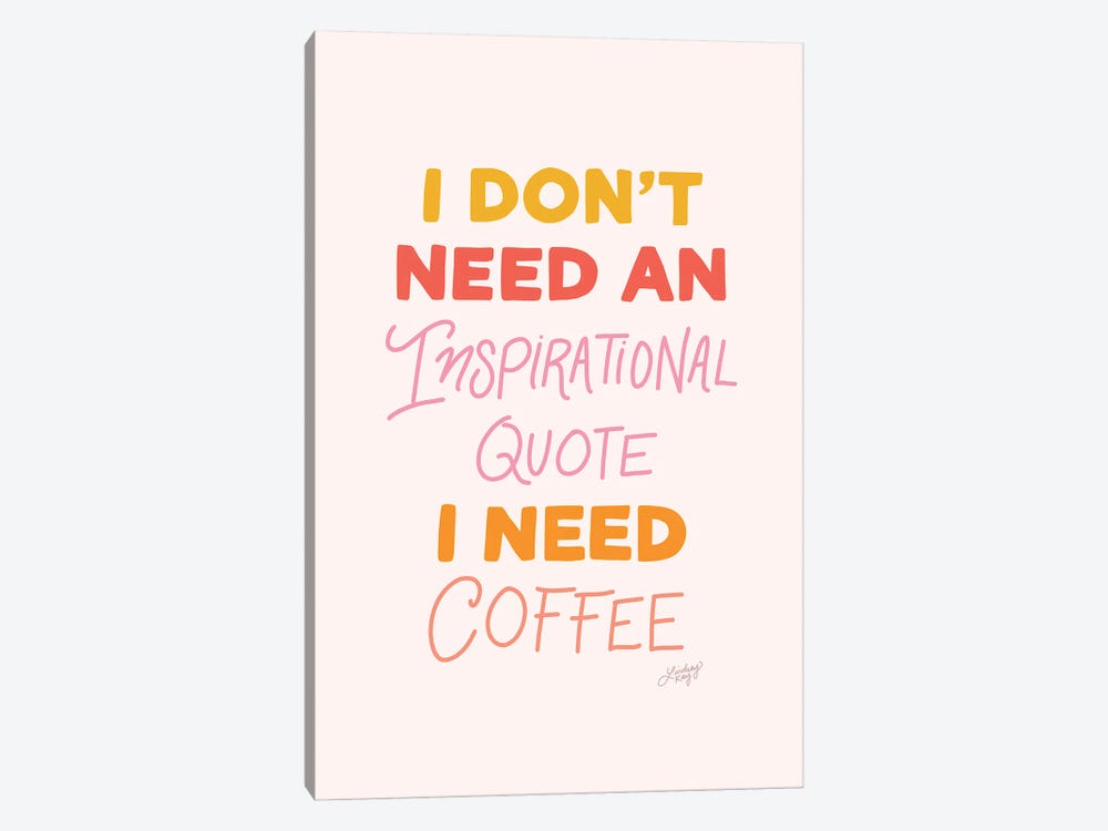 I Don'T Need An Inspirational Quote, I Need Coffee by LindseyKayCo 1-piece Canvas Wall Art
