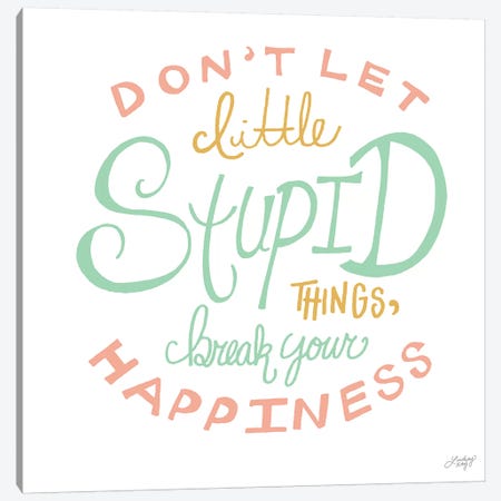 Dont Let Stupid Things Break You Happiness Canvas Print #LKC22} by LindseyKayCo Canvas Wall Art