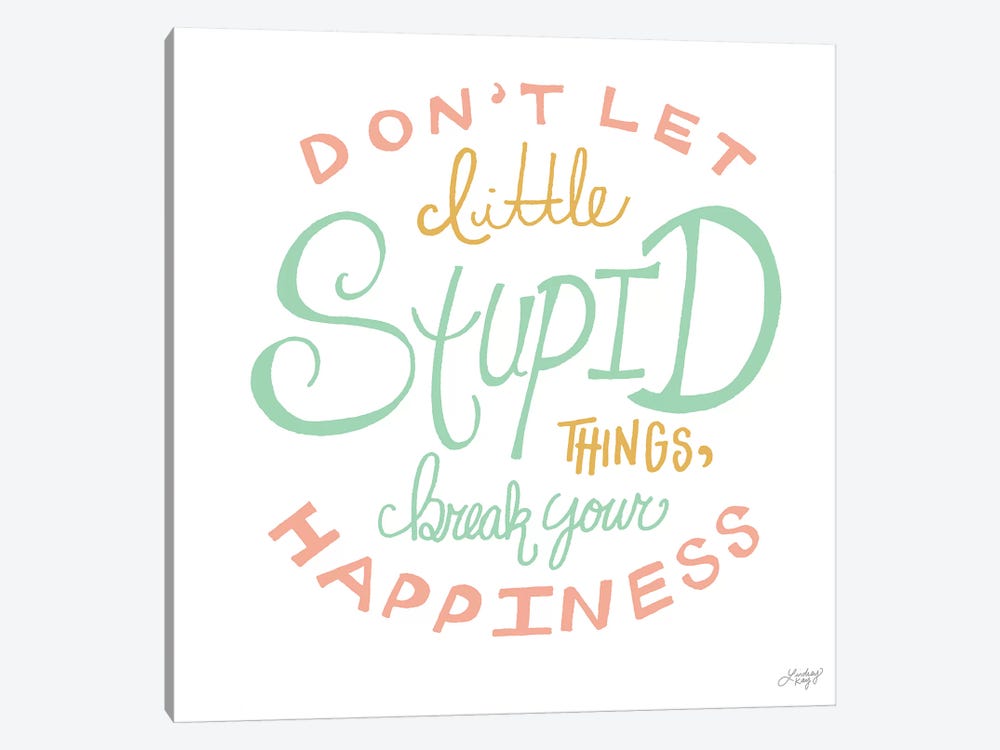 Dont Let Stupid Things Break You Happiness by LindseyKayCo 1-piece Canvas Print