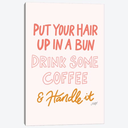 Put Your Hair Up Drink Coffee Handle It Canvas Print #LKC63} by LindseyKayCo Canvas Wall Art