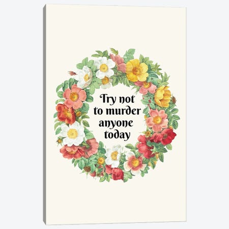 Try Not To Murder Anyone Today Canvas Print #LOO151} by Jonas Loose Canvas Print