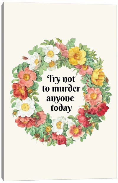Try Not To Murder Anyone Today Canvas Art Print - Funny Typography Art