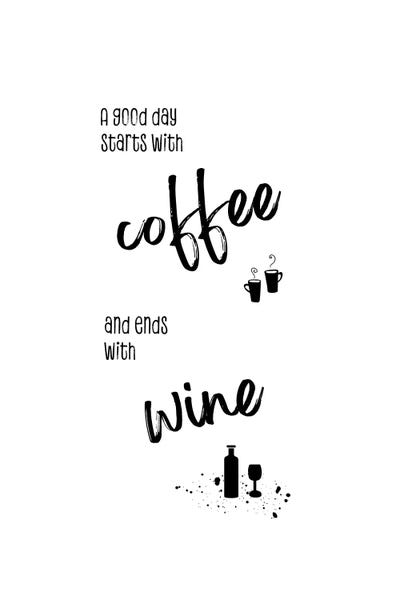 A Good Day Starts With Coffee And Ends With Wine