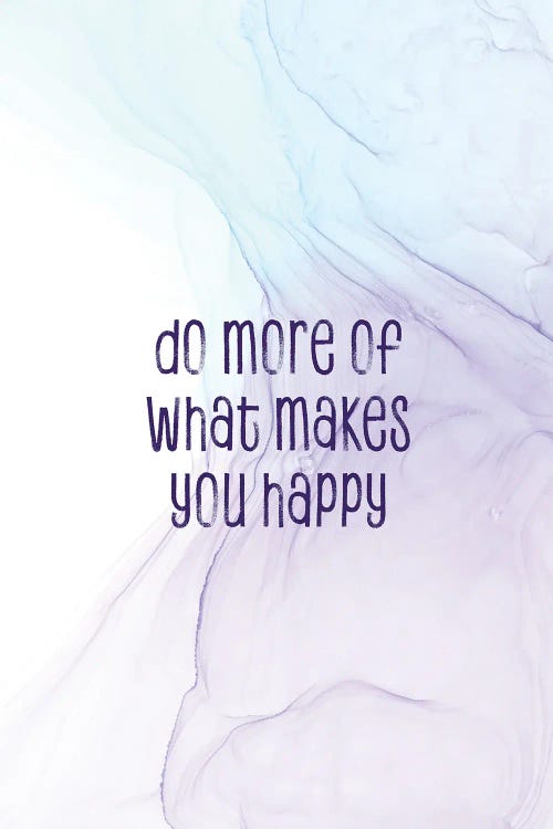 Do More Of What Makes You Happy | Floating Colors