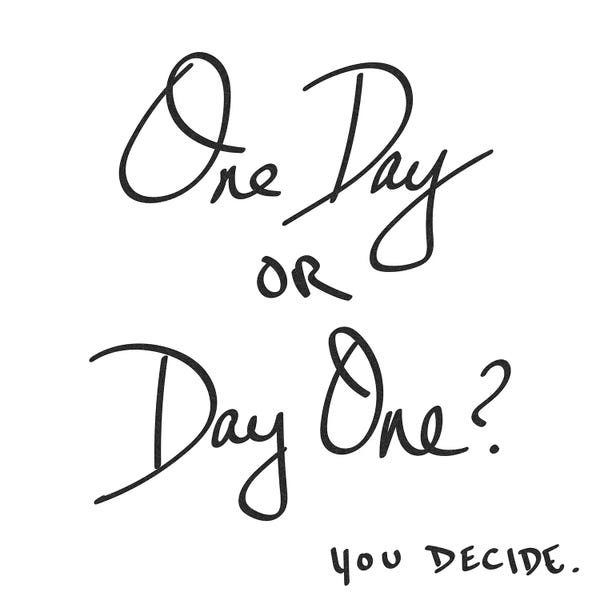 One Day Or Day One? You Decide.