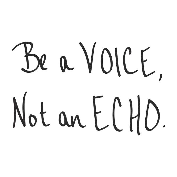 Be A Voice, Not An Echo