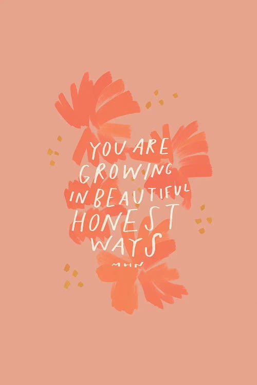 You Are Growing In Beautiful Honest Ways