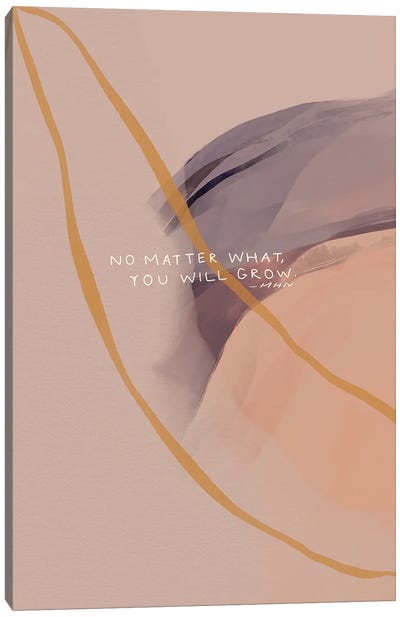 No Matter What, You Will Grow Canvas Art Print - Minimalist Quotes