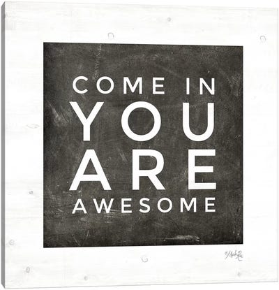 Come In - You Are Awesome Canvas Art Print - Home Art
