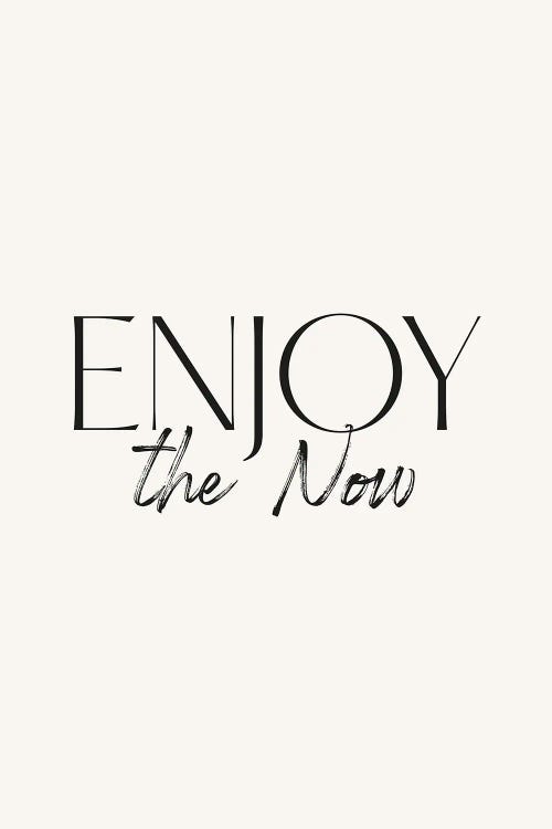 Enjoy The Now Quote