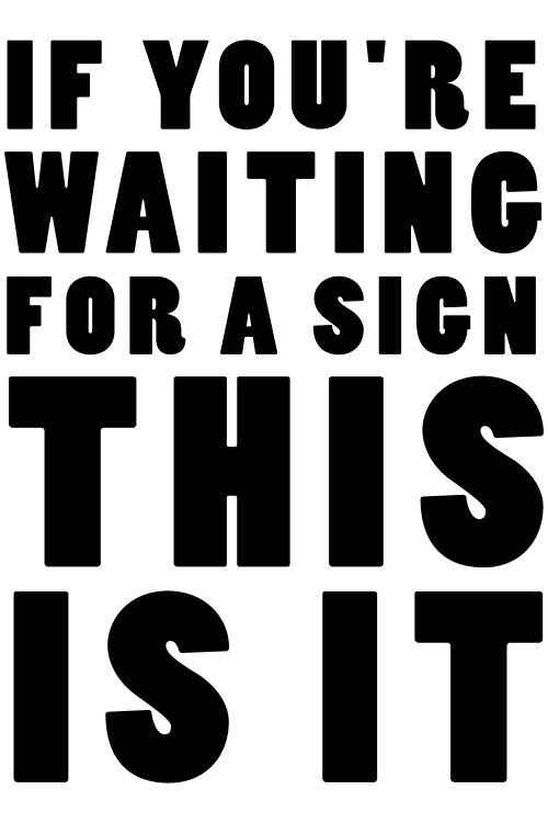 If You're Waiting For A Sign This Is It