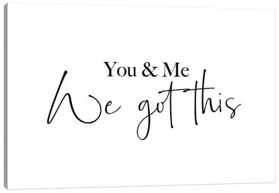 You and me. We got this Canvas Art Print - Quotes & Sayings Art