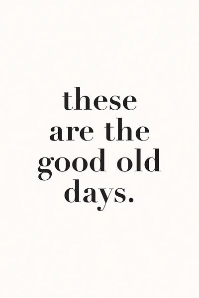 Typography: These Are The Good Old Days by Nicole Basque