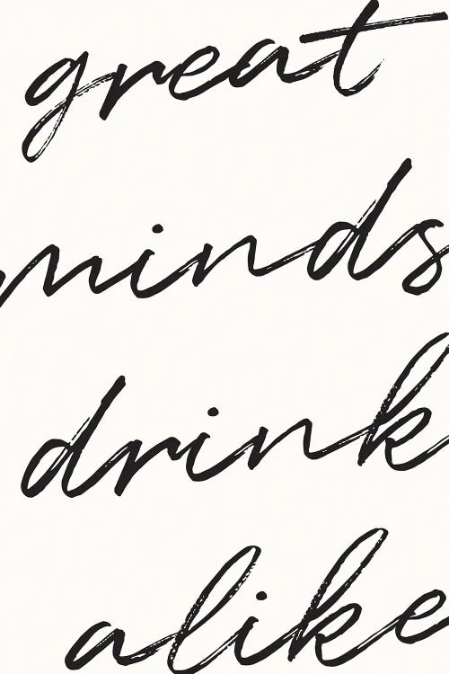 Great Minds Drink Alike