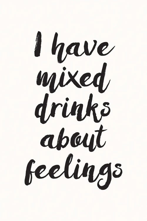 I Have Mixed Drinks About Feelings