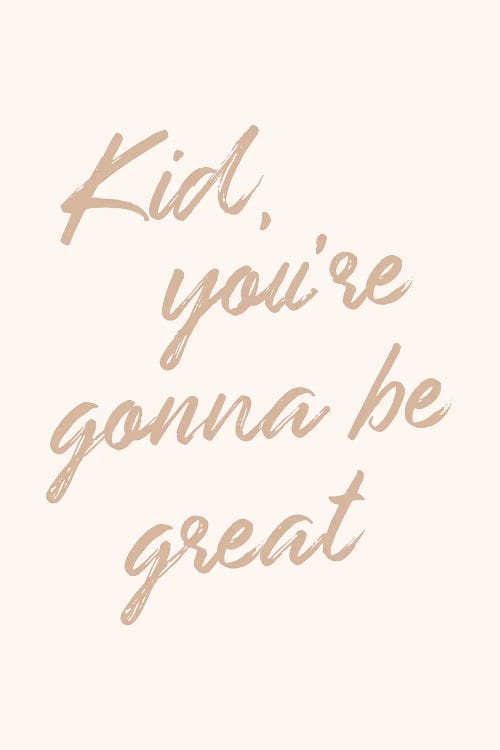 Kid, You're Gonna Be Great